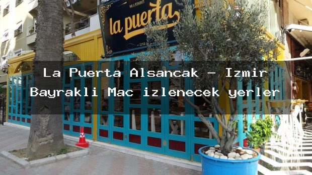 La Puerta Alsancak – İzmir Bayraklı Maç izlenecek yerler