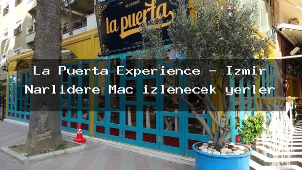La Puerta Experience – İzmir Narlıdere Maç izlenecek yerler