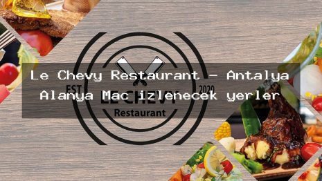 Le Chevy Restaurant – Antalya Alanya Maç izlenecek yerler