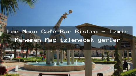 Lee Moon Cafe Bar Bistro – İzmir Menemen Maç izlenecek yerler