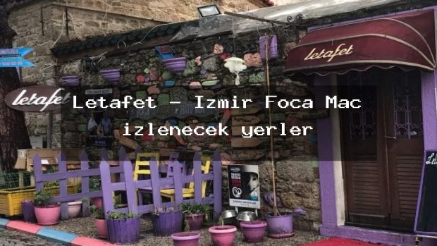 Letafet – İzmir Foça Maç izlenecek yerler