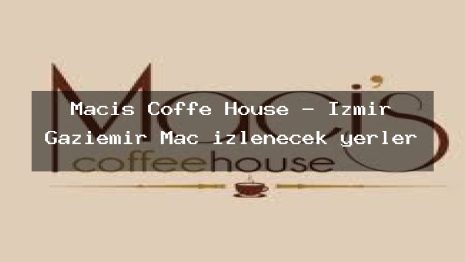 Macis Coffe House – İzmir Gaziemir Maç izlenecek yerler