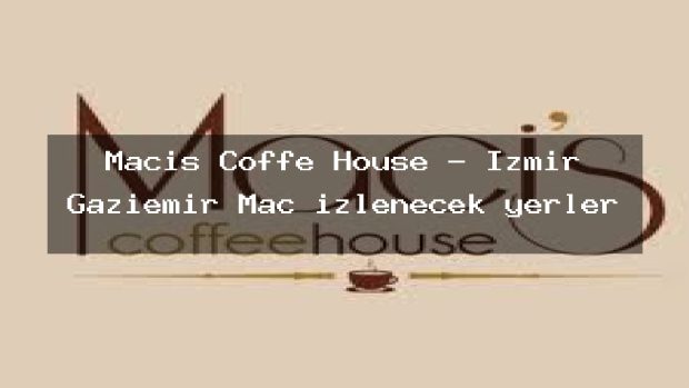 Macis Coffe House – İzmir Gaziemir Maç izlenecek yerler