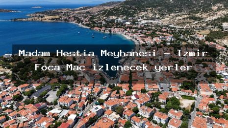 Madam Hestia Meyhanesi – İzmir Foça Maç izlenecek yerler