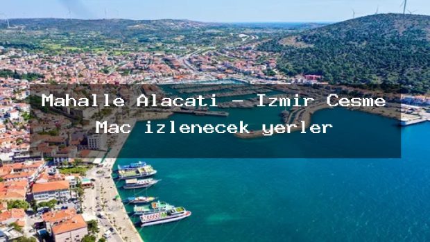 Mahalle Alaçatı – İzmir Çeşme Maç izlenecek yerler
