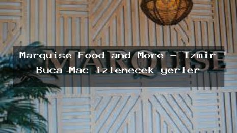 Marquise Food and More – İzmir Buca Maç izlenecek yerler