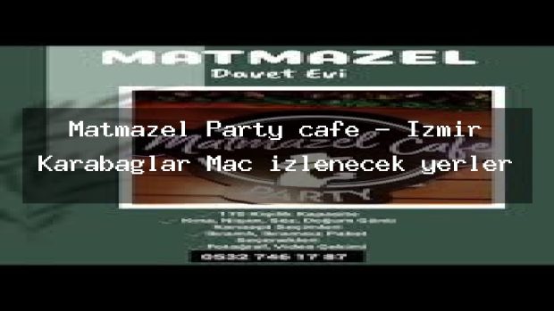 Matmazel Party cafe – İzmir Karabağlar Maç izlenecek yerler