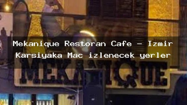 Mekanique Restoran Cafe – İzmir Karşıyaka Maç izlenecek yerler