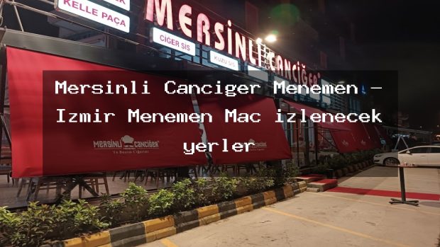 Mersinli Canciğer Menemen – İzmir Menemen Maç izlenecek yerler