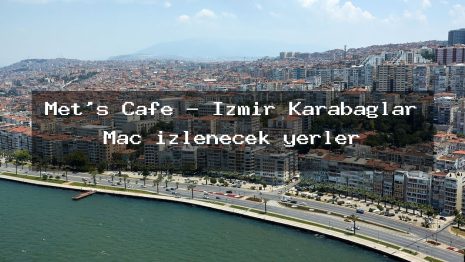 Met’s Cafe – İzmir Karabağlar Maç izlenecek yerler