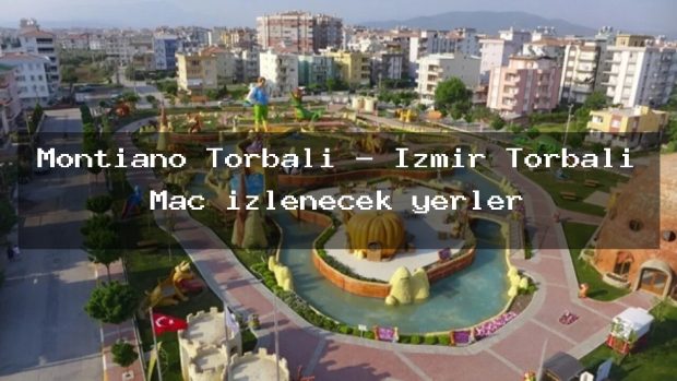 Montiano Torbalı – İzmir Torbalı Maç izlenecek yerler