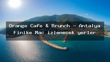 Orange Cafe & Brunch – Antalya Finike Maç izlenecek yerler