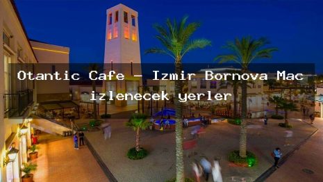 Otantic Cafe – İzmir Bornova Maç izlenecek yerler