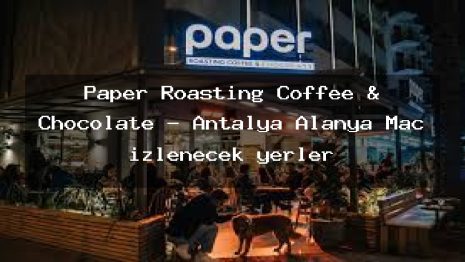 Paper Roasting Coffee & Chocolate – Antalya Alanya Maç izlenecek yerler