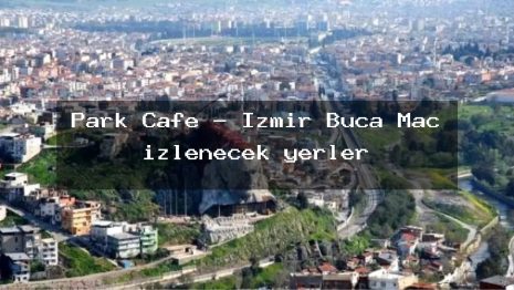 Park Cafe – İzmir Buca Maç izlenecek yerler