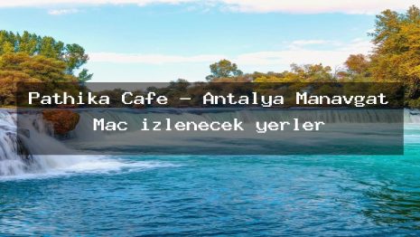 Pathika Cafe – Antalya Manavgat Maç izlenecek yerler