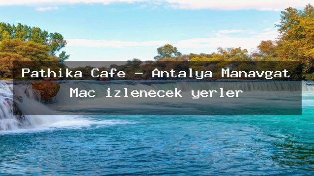 Pathika Cafe – Antalya Manavgat Maç izlenecek yerler