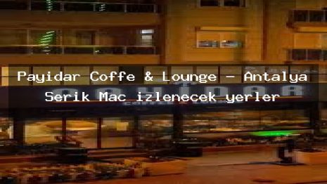 Payidar Coffe & Lounge – Antalya Serik Maç izlenecek yerler