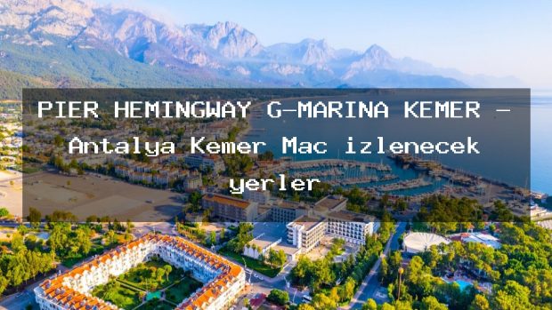 PİER HEMİNGWAY G-MARİNA KEMER – Antalya Kemer Maç izlenecek yerler