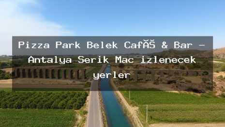 Pizza Park Belek Café & Bar – Antalya Serik Maç izlenecek yerler