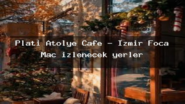 Plati Atölye Cafe – İzmir Foça Maç izlenecek yerler