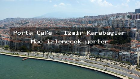 Porta Cafe – İzmir Karabağlar Maç izlenecek yerler