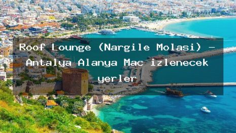 Roof Lounge (Nargile Molası) – Antalya Alanya Maç izlenecek yerler