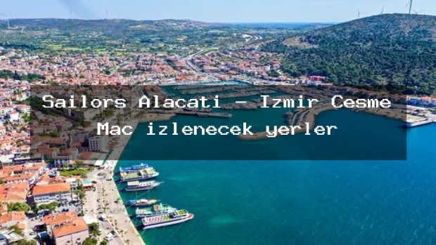 Sailors Alaçatı – İzmir Çeşme Maç izlenecek yerler