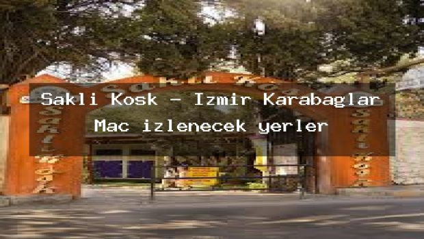 Saklı Köşk – İzmir Karabağlar Maç izlenecek yerler