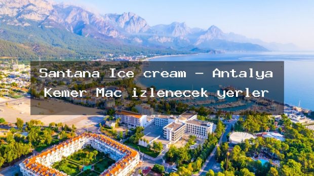 Santana Ice cream – Antalya Kemer Maç izlenecek yerler