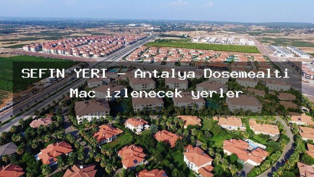 ŞEFİN YERİ – Antalya Döşemealtı Maç izlenecek yerler