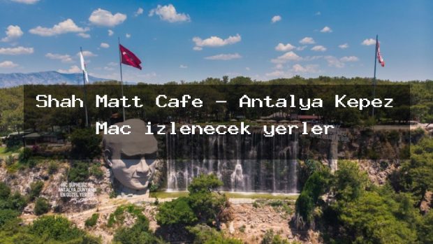 Shah Matt Cafe – Antalya Kepez Maç izlenecek yerler