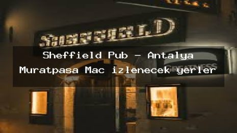 Sheffield Pub – Antalya Muratpaşa Maç izlenecek yerler