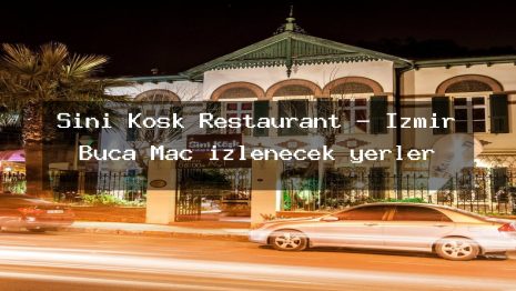 Sini Köşk Restaurant – İzmir Buca Maç izlenecek yerler