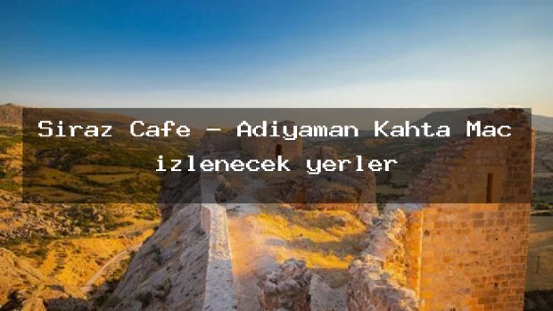 Şiraz Cafe – Adıyaman Kahta Maç izlenecek yerler