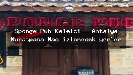 Sponge Pub Kaleiçi – Antalya Muratpaşa Maç izlenecek yerler