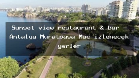 Sunset view restaurant & bar – Antalya Muratpaşa Maç izlenecek yerler
