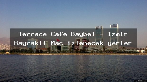 Terrace Cafe Baybel – İzmir Bayraklı Maç izlenecek yerler