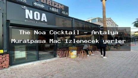 The Noa Cocktail – Antalya Muratpaşa Maç izlenecek yerler