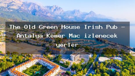 The Old Green House Irısh Pub – Antalya Kemer Maç izlenecek yerler