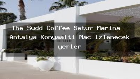 The Sudd Coffee Setur Marina – Antalya Konyaaltı Maç izlenecek yerler