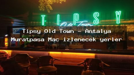 Tipsy Old Town – Antalya Muratpaşa Maç izlenecek yerler