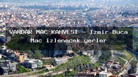 VARDAR MAÇ KAHVESİ – İzmir Buca Maç izlenecek yerler