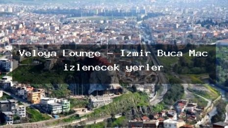 Veloya Lounge – İzmir Buca Maç izlenecek yerler