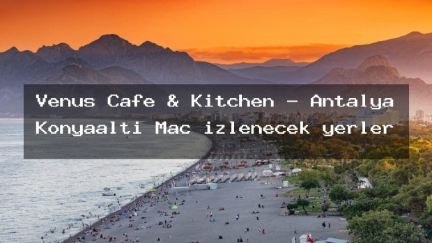 Venüs Cafe & Kitchen – Antalya Konyaaltı Maç izlenecek yerler