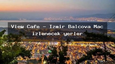 View Cafe – İzmir Balçova Maç izlenecek yerler