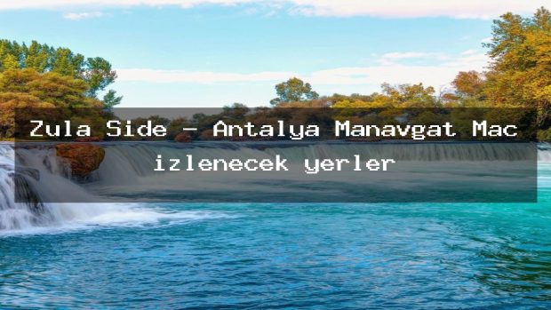 Zula Side – Antalya Manavgat Maç izlenecek yerler