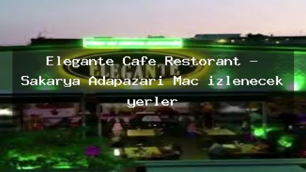 Elegante Cafe Restorant – Sakarya Adapazarı Maç izlenecek yerler