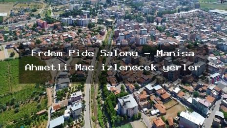 Erdem Pide Salonu – Manisa Ahmetli Maç izlenecek yerler