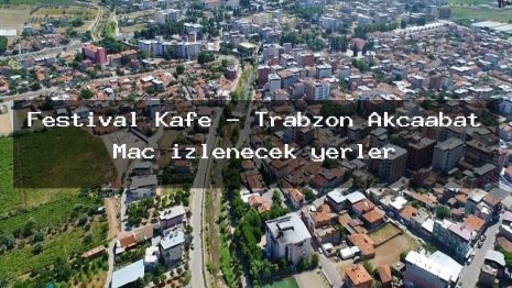 Festival Kafe – Trabzon Akçaabat Maç izlenecek yerler